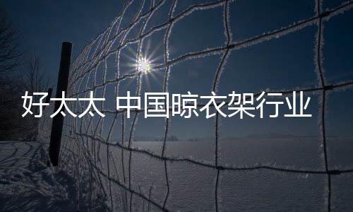 使得晾衣架这个传统行业