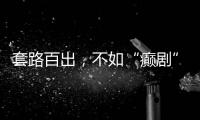 套路百出，不如“癫剧”灵机一动