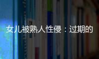 女儿被熟人性侵	：过期的刑事案件和迟来的正义