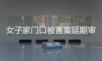 女子家门口被害案延期审理，凶手精神鉴定再成争议焦点
