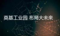 奠基工业园 布局大未来
