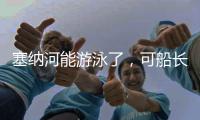 塞纳河能游泳了，可船长们却更焦虑了
！