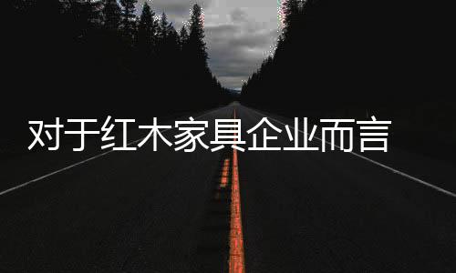 对于却还是红木被认为无作为