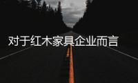 对于红木家具企业而言 广告宣传只是目的