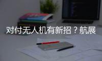 对付无人机有新招？航展里的“新神器”有多强丨2022航展