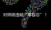 对师德违规“零容忍”！ 我们需要怎样的教师队伍
？