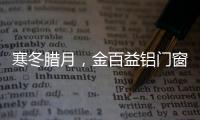 寒冬腊月，金百益铝门窗为你守护温暖