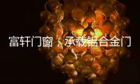 富轩门窗，承载铝合金门窗的美与力