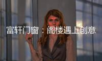 富轩门窗：阁楼遇上创意设计，从此就爱待在这儿!