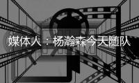 媒体人：杨瀚森今天随队出征拉斯维加斯 也进行了夏联前的训练