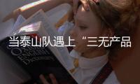 当泰山队遇上“三无产品”济南文旅

：这注定是一场令人扼腕的困局