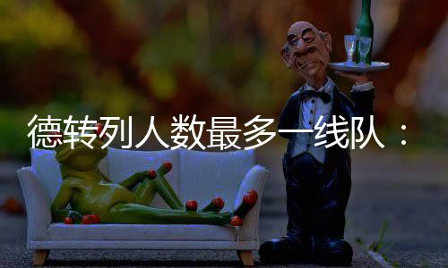 德转多线队切顿人2.47亿43人