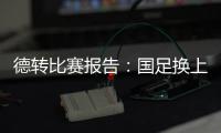 德转比赛报告：国足换上韦世豪和塞鸟是在同一次换人中进行的