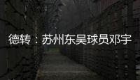 德转：苏州东吴球员邓宇彪加盟梅州客家，转会费3万欧元