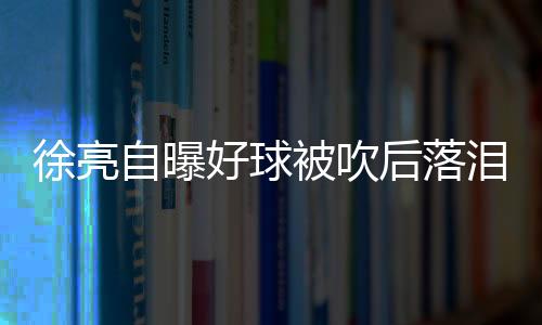 自曝住王长庆插上头球破门