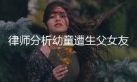律师分析幼童遭生父女友虐死案
：严重或判死刑，生父明显失职