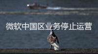 微软中国区业务停止运营
？不实	！实为外包业务迁移