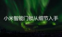 小米智能门锁从细节入手
，以人性化占领市场