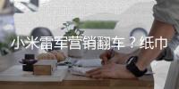 小米雷军营销翻车	？纸巾盒是车规级，车机芯片却是消费级