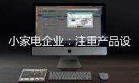 小家电企业
：注重产品设计 让产品节能环保与个性化