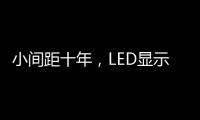 小间距十年，LED显示屏蜕变