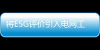 将ESG评价引入电网工程项目｜解码中国ESG评级