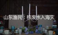 山东渔民
：核废水入海灭绝人性