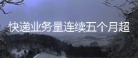 快递业务量连续五个月超百亿件