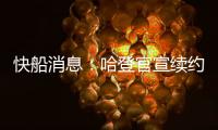 快船消息	�：哈登官宣续约�，大洛合同超值
，比尔加盟机会渺茫