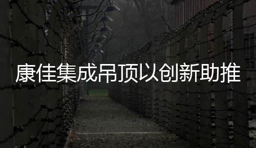 吊顶助力建设品牌强国