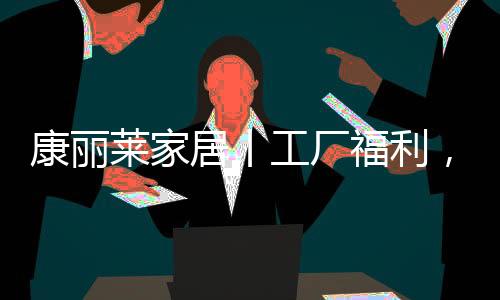 康丽一律采取多订多优惠原则