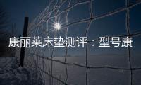 康丽莱床垫测评�：型号康宝，亲民全能选手