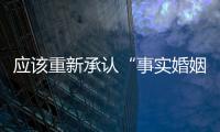 应该重新承认“事实婚姻”吗？要保障婚姻当维持真正的公平与对等
