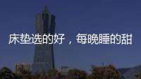 床垫选的好，每晚睡的甜