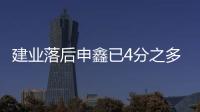 建业落后申鑫已4分之多 沈祥福：自己不放弃还得拼