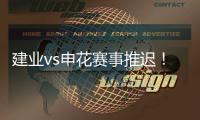 建业vs申花赛事推迟！延期至26日15点半