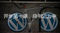 开学第一课
，总书记为中青年干部成长成才传授“秘诀”