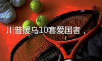 川普援乌10套爱国者，不是10枚导弹�
！美追加4倍导弹产能