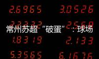 常州苏超“破蛋”：球场“十三妹”，吸睛更吸金