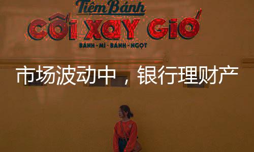 银行理财产品基本完成净值化