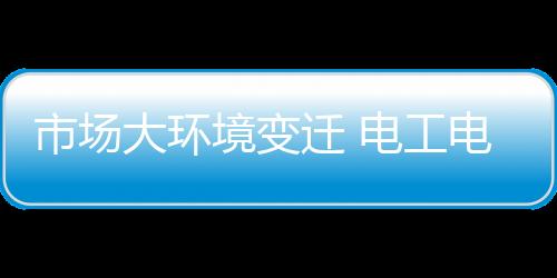 电工电气企业只要抓住机会