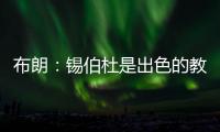 布朗�
：锡伯杜是出色的教练也是我的朋友 但我不想谈过去