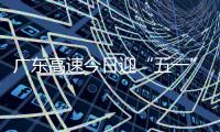 广东高速今日迎“五一”假期返程小高峰�！十大繁忙路段公布
