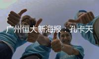 广州恒大新海报	：孔卡天河谢幕战 永远的天体之王