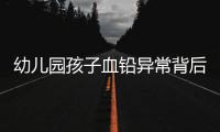 幼儿园孩子血铅异常背后	：有6岁孩子长了白发，医院检查意外发现血铅异常