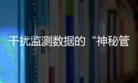干扰监测数据的“神秘管线”