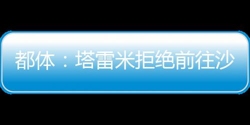 塔雷米想继续留在欧洲踢球