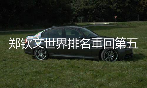 中国金花郑钦文升至世界第5