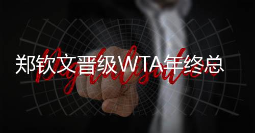 文晋都是赛强郑钦文获胜