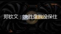 郑钦文：决胜盘我没保住发球局直接0比3落后
，非常可惜